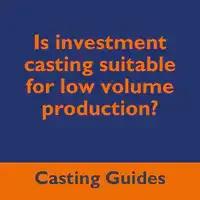 Is investment casting suitable for low volume production