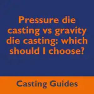 Pressure die casting vs gravity die casting which should I choose